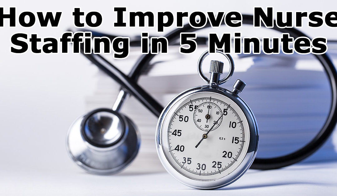 How to Improve Your Nurse Staffing in 5 Minutes